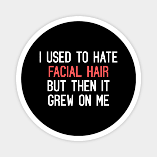 I Used To Hate Facial Hair, But Then It Grew On Me Funny Quote Magnet